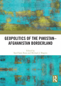 Geopolitics of the Pakistan-Afghanistan Borderland by Syed Sami Raza