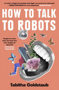 How To Talk To Robots: A Girls' Guide To a Future Dominated by AI by Tabitha Goldstaub