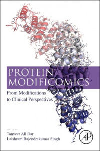 Protein Modificomics: From Modifications to Clinical Perspectives by Tanveer Ali Dar (Clinical Biochemistry, University of Kashmir, Srinagar, J & K, India)