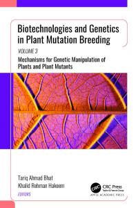 Biotechnologies and Genetics in Plant Mutation Breeding. Volume 3 Mechanisms for Genetic Manipulation of Plants and Plant Mutants by Tariq Ahmad Bhat (Hardback)