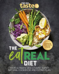 The Eat Real Diet: Your Ultimate Veg-Lovers Super-Natural Cookbook and Eating Plan by taste.com.au