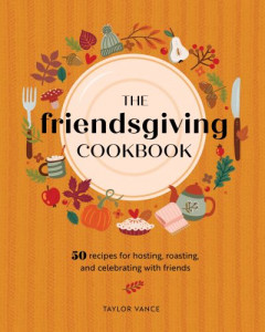 The Friendsgiving Cookbook by Taylor Vance (Hardback)