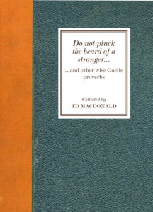 Do Not Pluck the Beard of a Stranger and Other Wise Gaelic Proverbs by T. D. MacDonald