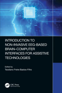 Introduction to Non-Invasive EEG-Based Brain-Computer Interfaces for Assistive Technologies by Teodiano Freire Bastos-Filho