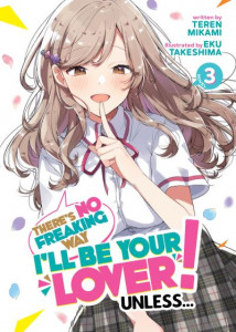 There's No Freaking Way I'll Be Your Lover! Unless... (Light Novel) Vol. 3 (Book 3) by Teren Mikami