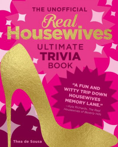 The Unofficial Real Housewives Ultimate Trivia Book by Thea de Sousa