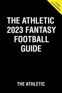 The Athletic 2023 Fantasy Football Guide by The Athletic