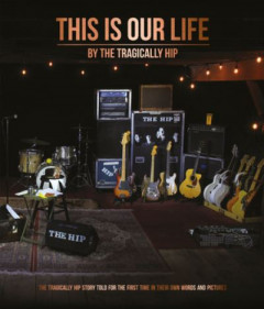 This Is Our Life by The Tragically Hip (Hardback)