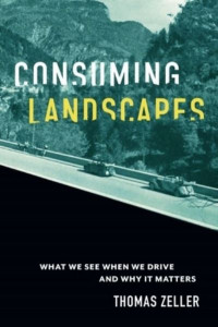 Consuming Landscapes: What We See When We Drive and Why It Matters by Thomas Zeller (University of Maryland ) (Hardback)