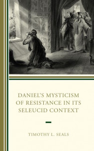 Daniel's Mysticism of Resistance in Its Seleucid Context by Timothy L. Seals (Hardback)