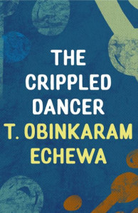 The Crippled Dancer by T. Obinkaram Echewa