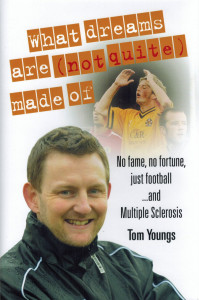 What Dreams are (Not Quite) Made Of: No Fame, No Fortune, Just Football ... and Multiple Sclerosis by Tom Youngs - Signed Edition