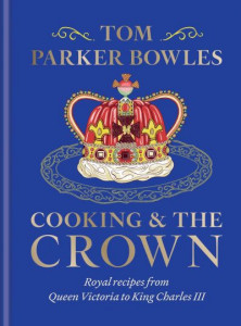 Cooking and the Crown by Tom Parker Bowles (Hardback)
