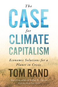 The Case For Climate Capitalism: Economic Solutions For A Planet in Crisis by Tom Rand (Hardback)