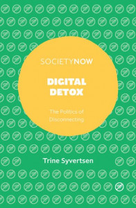 Digital Detox: The Politics of Disconnecting by Trine Syvertsen