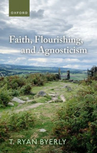 Faith, Flourishing, and Agnosticism by T. Ryan Byerly (Hardback)