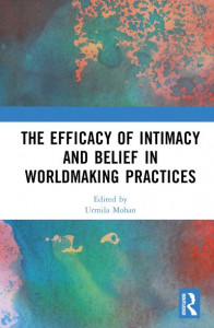 The Efficacy of Intimacy and Belief in Worldmaking Practices by Urmila Mohan (Hardback)