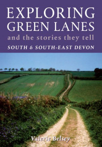 Exploring Green Lanes and the Stories They Tell South and South-East Devon by Valerie R. Belsey