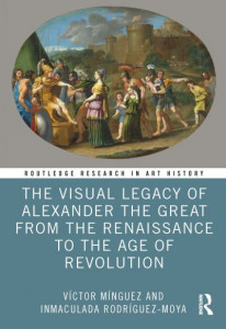 The Visual Legacy of Alexander the Great from the Renaissance to the Age of Revolution by Víctor Mínguez (Hardback)