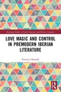 Love Magic and Control in Premodern Iberian Literature by Veronica Menaldi