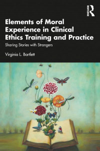 Elements of Moral Experience in Clinical Ethics Training and Practice by Virginia Latham Bartlett