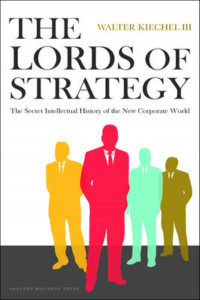 The Lords of Strategy by Walter Kiechel (Hardback)