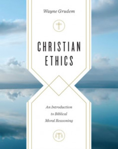 Christian Ethics by Wayne A. Grudem