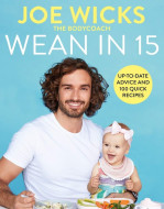 Wean in 15: Up-to-date Advice and 100 Quick Recipes by Joe Wicks - Signed Edition