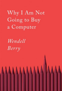 Why I Am Not Going to Buy a Computer (Book 6) by Wendell Berry