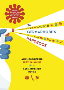 The Germaphobe's Handbook: An Encyclopedic Survival Guide to a Germ-Infested World by Whalen Book Works (Hardback)