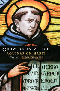 Growing in Virtue by William C. Mattison