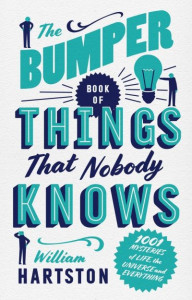 The Bumper Book of Things That Nobody Knows: 1001 Mysteries of Life, the Universe and Everything by William Hartston (Author) (Hardback)