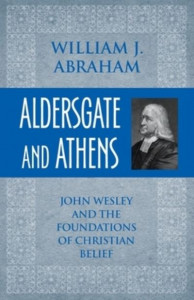 Aldersgate and Athens by William J. Abraham