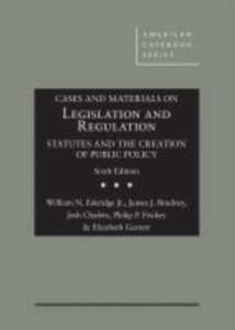 Cases and Materials on Legislation and Regulation: Statutes and the Creation of Public Policy by William N. Eskridge Jr. (Hardback)