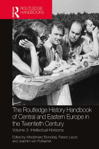 The Routledge History Handbook of Central and Eastern Europe in the Twentieth Century. Volume 3 Intellectual Horizons by Wlodzimierz Borodziej