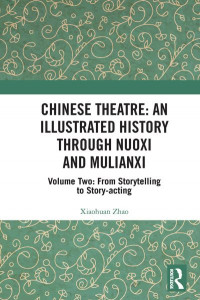 Chinese Theatre Volume 2 From Storytelling to Story-Acting by Xiaohuan Zhao