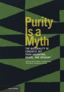 Purity is a Myth - The Materiality of Concrete Art  from Argentina, Brazil, and Uruguay by Zanna Gilbert