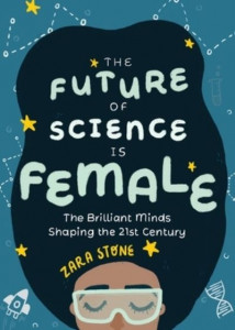 The Future of Science Is Female by Zara Stone (Hardback)